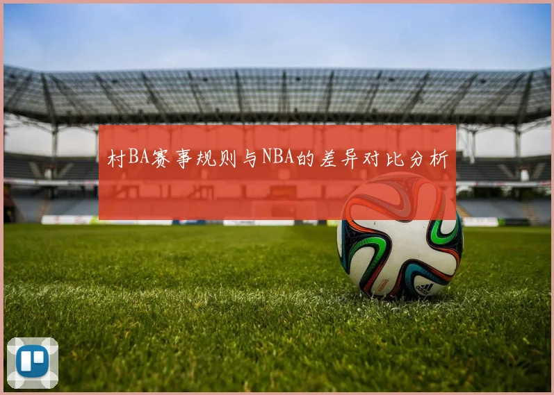 村BA赛事规则与NBA的差异对比分析