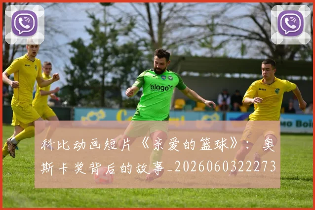 科比动画短片《亲爱的篮球》：奥斯卡奖背后的故事_20260603222734