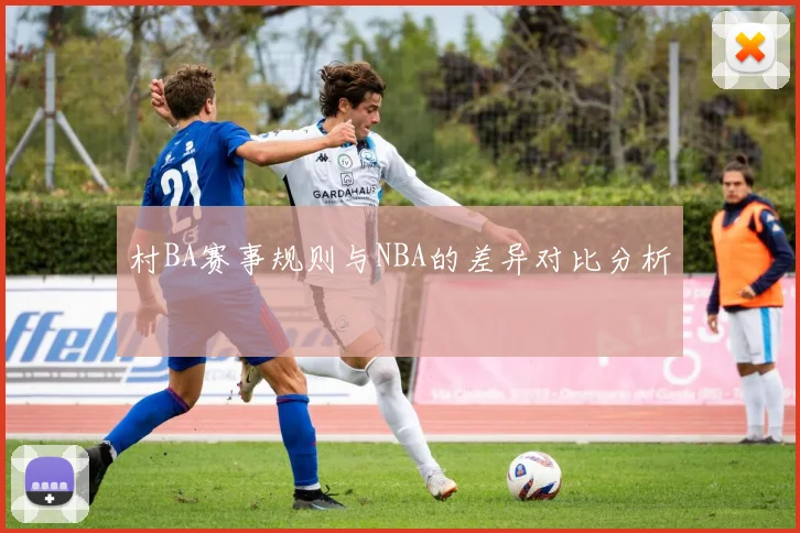 村BA赛事规则与NBA的差异对比分析